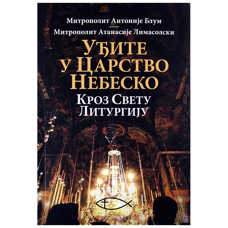 Uđite u carstvo nebesko kroz Svetu Liturgiju / Mitrop. Antonije Blum i Mitrop. Atanasije (Limasolski)